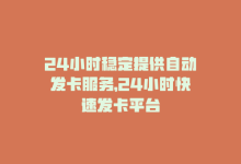 24小时稳定提供自动发卡服务，24小时快速发卡平台-