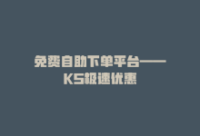 免费自助下单平台——KS极速优惠-