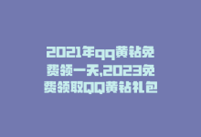 2021年qq黄钻免费领一天，2023免费领取QQ黄钻礼包-