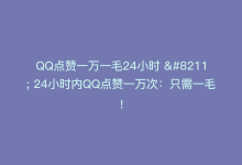 QQ点赞一万一毛24小时 – 24小时内QQ点赞一万次：只需一毛！-