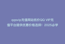 qqsvip充值网站低价QQ VIP充值平台提供优惠价格选择！2025必学-