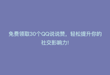 免费领取30个QQ说说赞，轻松提升你的社交影响力!-