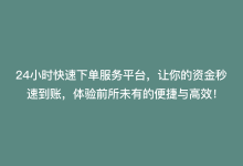 24小时快速下单服务平台，让你的资金秒速到账，体验前所未有的便捷与高效！-