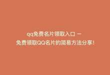 qq免费名片领取入口 – 免费领取QQ名片的简易方法分享！-