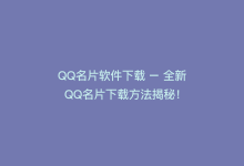 QQ名片软件下载 – 全新QQ名片下载方法揭秘！-