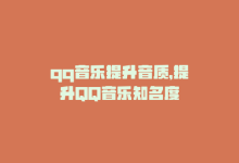 qq音乐提升音质，提升QQ音乐知名度-