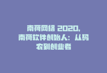 南荷网络 2020，南荷软件创始人：从码农到创业者-