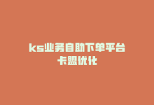 ks业务自助下单平台卡盟优化-