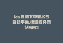 ks自助下单业，KS自助平台，快速提升网站SEO-