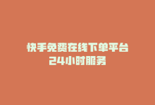 快手免费在线下单平台24小时服务-