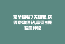 豪华绿钻7天体验，获得豪华绿钻，享受3天专属特权-