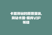 卡盟刷钻的原理是啥，刷钻卡盟-提升VIP等级-