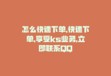 怎么快速下单，快速下单，享受ks业务，立即联系QQ-