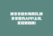 拼多多助力有用吗，拼多多助力APP上线，无极限助推！-