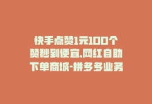 快手点赞1元100个赞秒到便宜,网红自助下单商城-拼多多业务平台自助下单-z怎么刷助力-