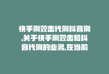 快手刷双击代刷抖音刷,关于快手刷双击和抖音代刷的业务，在当前社交媒体时代，已经变得越来越普遍。许多用户为了提升自己在平台上的影响力，会选择通过刷双击和代刷的方式来增加自己的曝光率。今天我们就针对这个问题展开详细探讨。以下是问答式文章格式，篇幅大约在千字左右。!-