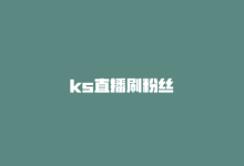 ks直播刷粉丝-