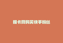 提卡网购买快手粉丝-